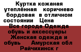 Куртка кожаная утеплённая , коричнево-бордовая, в отличном состоянии › Цена ­ 10 000 - Все города Одежда, обувь и аксессуары » Женская одежда и обувь   . Амурская обл.,Райчихинск г.